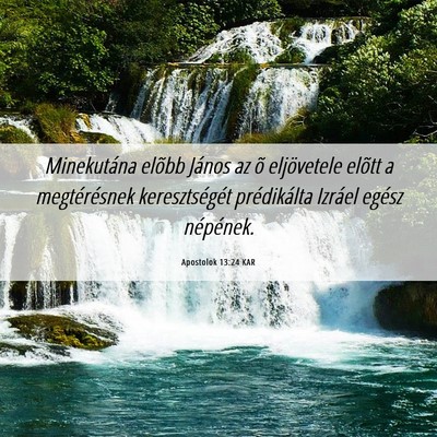 Picture 06 - Apostolok 13:24 KAR - Minekutána elõbb János az õ eljövetele - Bible Verse Picture
