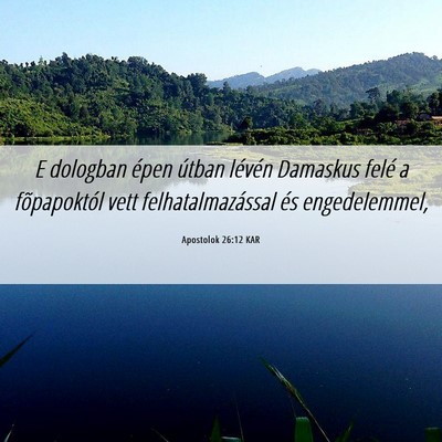 Picture 06 - Apostolok 26:12 KAR - E dologban épen útban lévén Damaskus felé a - Bible Verse Picture