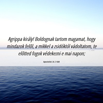 Picture 06 - Apostolok 26:2 KAR - Agrippa király! Boldognak tartom magamat, hogy - Bible Verse Picture