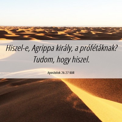 Picture 06 - Apostolok 26:27 KAR - Hiszel-e, Agrippa király, a prófétáknak? - Bible Verse Picture