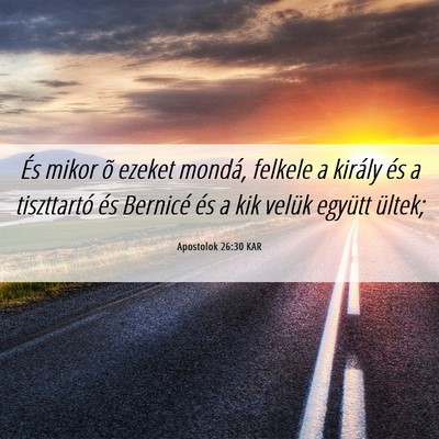 Picture 06 - Apostolok 26:30 KAR - És mikor õ ezeket mondá, felkele a király és - Bible Verse Picture