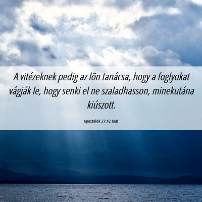 Picture 06 - Apostolok 27:42 KAR - A vitézeknek pedig az lõn tanácsa, hogy a - Bible Verse Picture