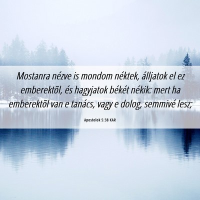 Picture 06 - Apostolok 5:38 KAR - Mostanra nézve is mondom néktek, álljatok el - Bible Verse Picture