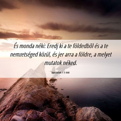 Picture 06 - Apostolok 7:3 KAR - És monda néki: Eredj ki a te földedbõl és a - Bible Verse Picture