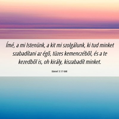 Picture 06 - Dániel 3:17 KAR - Ímé, a mi Istenünk, a kit mi szolgálunk, ki - Bible Verse Picture