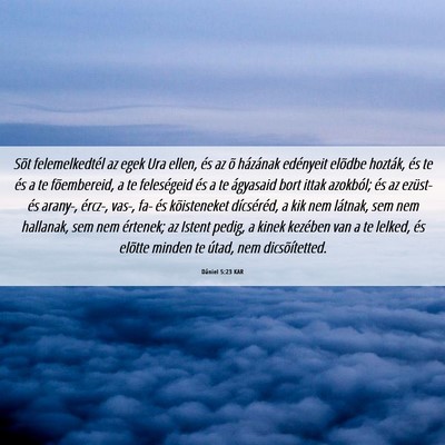 Picture 06 - Dániel 5:23 KAR - Sõt felemelkedtél az egek Ura ellen, és az õ - Bible Verse Picture
