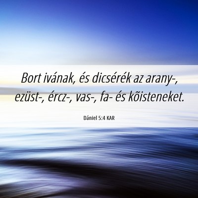 Picture 06 - Dániel 5:4 KAR - Bort ivának, és dicsérék az arany-, ezüst-, - Bible Verse Picture