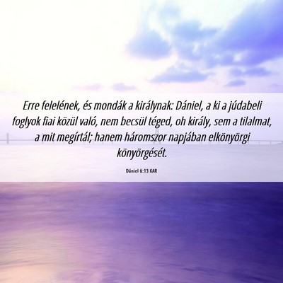 Picture 06 - Dániel 6:13 KAR - Erre felelének, és mondák a királynak: - Bible Verse Picture