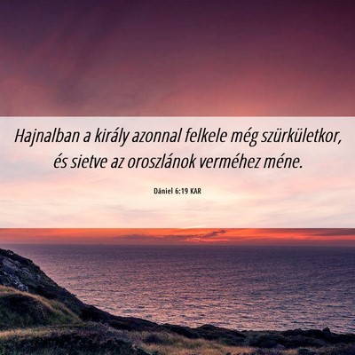 Picture 06 - Dániel 6:19 KAR - Hajnalban a király azonnal felkele még - Bible Verse Picture