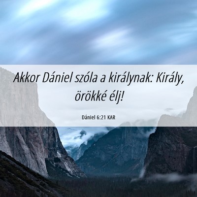 Picture 06 - Dániel 6:21 KAR - Akkor Dániel szóla a királynak: Király, - Bible Verse Picture
