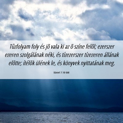 Picture 06 - Dániel 7:10 KAR - Tûzfolyam foly és jõ vala ki az õ színe - Bible Verse Picture