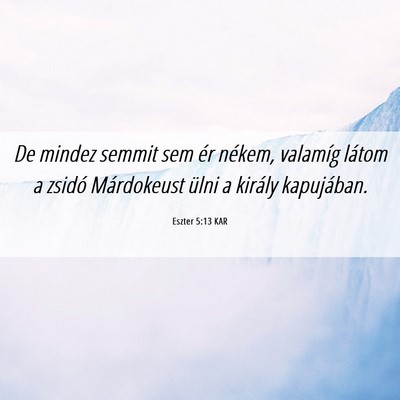 Picture 06 - Eszter 5:13 KAR - De mindez semmit sem ér nékem, valamíg látom - Bible Verse Picture