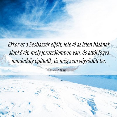 Picture 06 - Ezsdrás 5:16 KAR - Ekkor ez a Sesbassár eljött, letevé az Isten - Bible Verse Picture