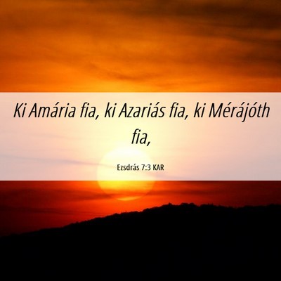 Picture 06 - Ezsdrás 7:3 KAR - Ki Amária fia, ki Azariás fia, ki Mérájóth - Bible Verse Picture