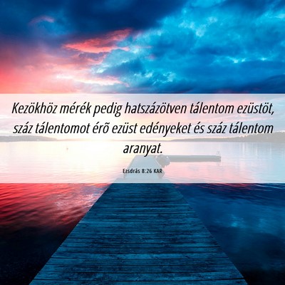 Picture 06 - Ezsdrás 8:26 KAR - Kezökhöz mérék pedig hatszázötven tálentom - Bible Verse Picture