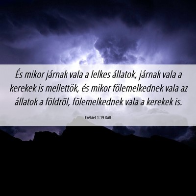 Picture 06 - Ezékiel 1:19 KAR - És mikor járnak vala a lelkes állatok, járnak - Bible Verse Picture