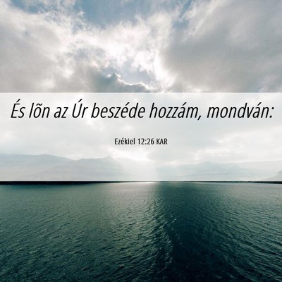 Picture 06 - Ezékiel 12:26 KAR - És lõn az Úr beszéde hozzám, - Bible Verse Picture