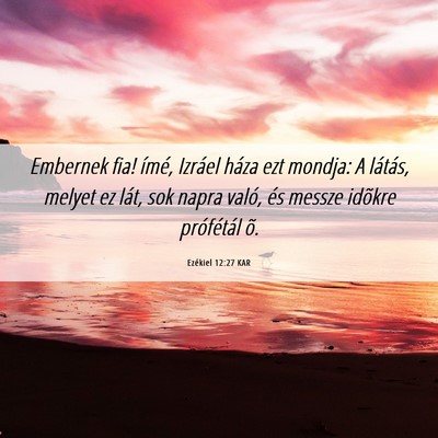 Picture 06 - Ezékiel 12:27 KAR - Embernek fia! ímé, Izráel háza ezt mondja: A - Bible Verse Picture