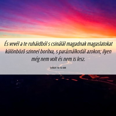 Picture 06 - Ezékiel 16:16 KAR - És vevél a te ruháidból s csinálál magadnak - Bible Verse Picture