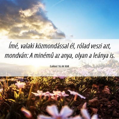 Picture 06 - Ezékiel 16:44 KAR - Ímé, valaki közmondással él, rólad veszi - Bible Verse Picture