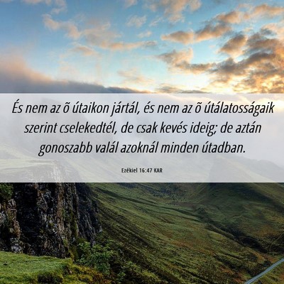 Picture 06 - Ezékiel 16:47 KAR - És nem az õ útaikon jártál, és nem az õ - Bible Verse Picture