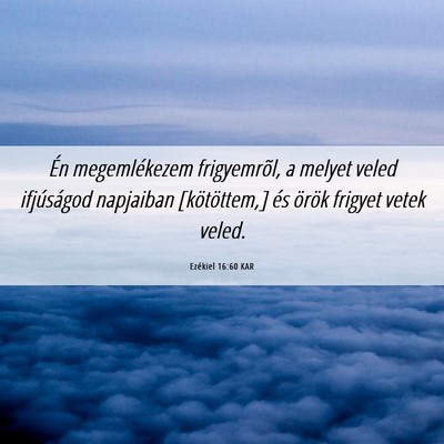Picture 06 - Ezékiel 16:60 KAR - Én megemlékezem frigyemrõl, a melyet veled - Bible Verse Picture