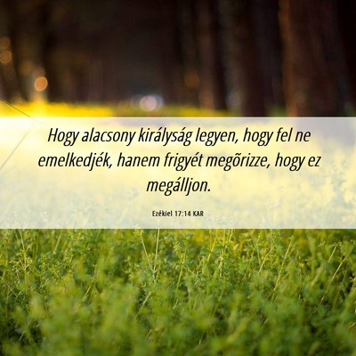 Picture 06 - Ezékiel 17:14 KAR - Hogy alacsony királyság legyen, hogy fel ne - Bible Verse Picture