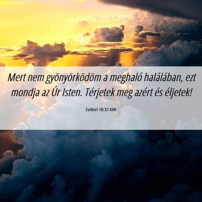 Picture 06 - Ezékiel 18:32 KAR - Mert nem gyönyörködöm a meghaló halálában, - Bible Verse Picture