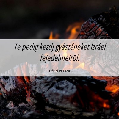 Picture 06 - Ezékiel 19:1 KAR - Te pedig kezdj gyászéneket Izráel - Bible Verse Picture