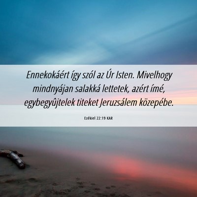 Picture 06 - Ezékiel 22:19 KAR - Ennekokáért így szól az Úr Isten. Mivelhogy - Bible Verse Picture