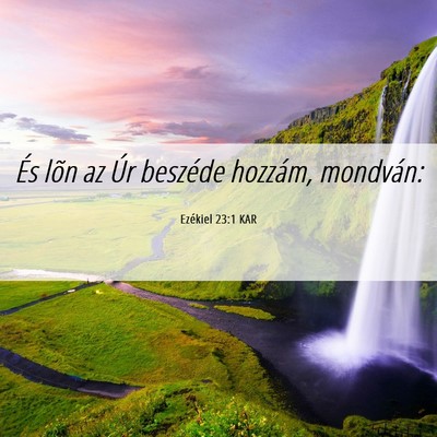 Picture 06 - Ezékiel 23:1 KAR - És lõn az Úr beszéde hozzám, - Bible Verse Picture
