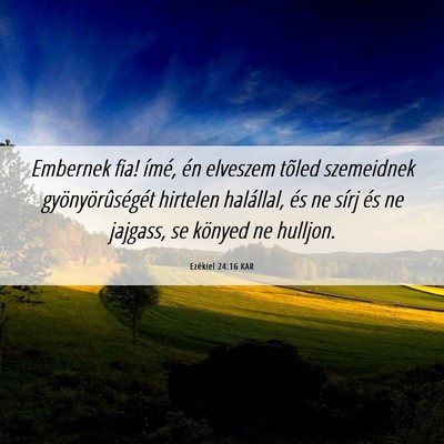 Picture 06 - Ezékiel 24:16 KAR - Embernek fia! ímé, én elveszem tõled - Bible Verse Picture