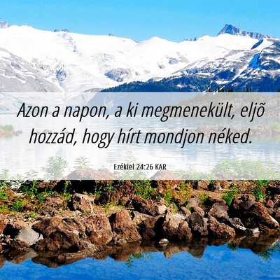 Picture 06 - Ezékiel 24:26 KAR - Azon a napon, a ki megmenekült, eljõ hozzád, - Bible Verse Picture