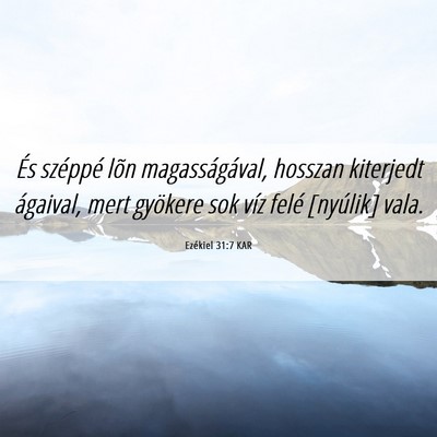 Picture 06 - Ezékiel 31:7 KAR - És széppé lõn magasságával, hosszan - Bible Verse Picture