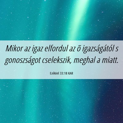 Picture 06 - Ezékiel 33:18 KAR - Mikor az igaz elfordul az õ igazságától s - Bible Verse Picture