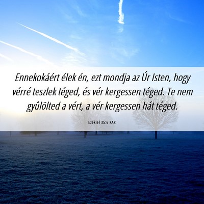 Picture 06 - Ezékiel 35:6 KAR - Ennekokáért élek én, ezt mondja az Úr Isten, - Bible Verse Picture