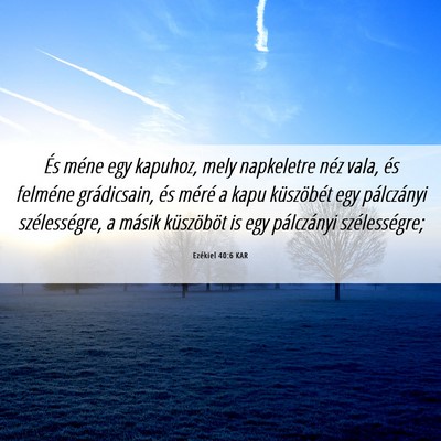 Picture 06 - Ezékiel 40:6 KAR - És méne egy kapuhoz, mely napkeletre néz vala, - Bible Verse Picture