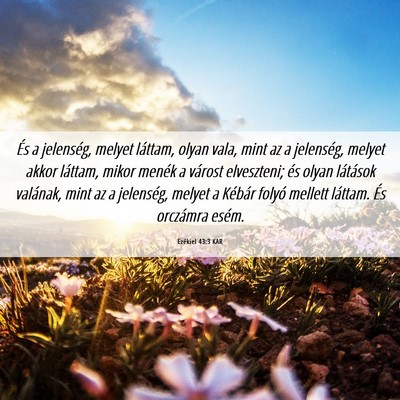 Picture 06 - Ezékiel 43:3 KAR - És a jelenség, melyet láttam, olyan vala, mint - Bible Verse Picture