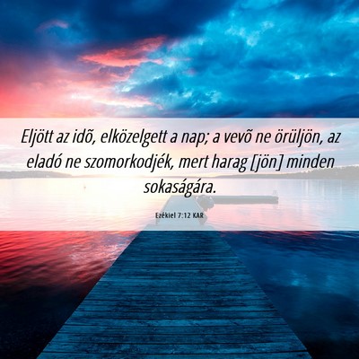 Picture 06 - Ezékiel 7:12 KAR - Eljött az idõ, elközelgett a nap; a vevõ ne - Bible Verse Picture