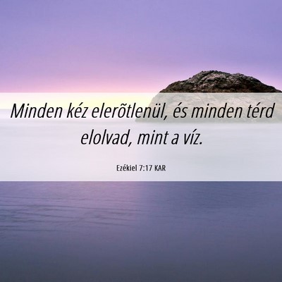 Picture 06 - Ezékiel 7:17 KAR - Minden kéz elerõtlenül, és minden térd - Bible Verse Picture