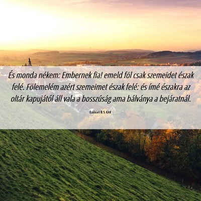 Picture 06 - Ezékiel 8:5 KAR - És monda nékem: Embernek fia! emeld föl csak - Bible Verse Picture