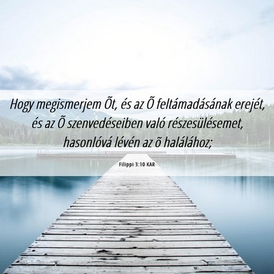 Picture 06 - Filippi 3:10 KAR - Hogy megismerjem Õt, és az Õ feltámadásának - Bible Verse Picture