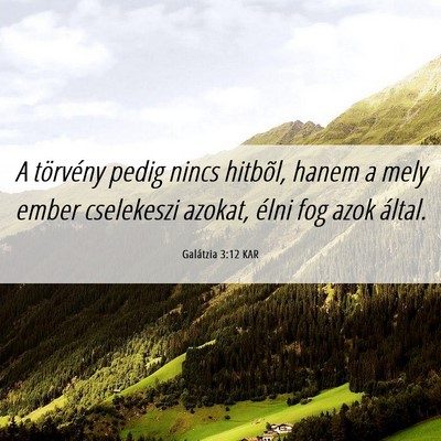 Picture 06 - Galátzia 3:12 KAR - A törvény pedig nincs hitbõl, hanem a mely - Bible Verse Picture