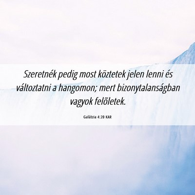 Picture 06 - Galátzia 4:20 KAR - Szeretnék pedig most köztetek jelen lenni és - Bible Verse Picture