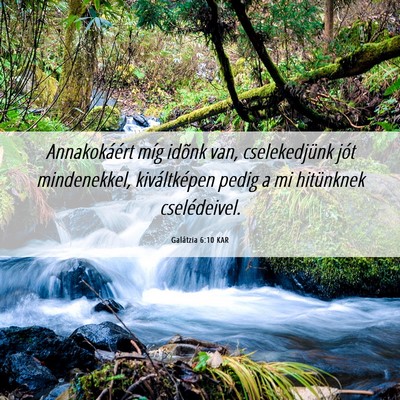 Picture 06 - Galátzia 6:10 KAR - Annakokáért míg idõnk van, cselekedjünk jót - Bible Verse Picture