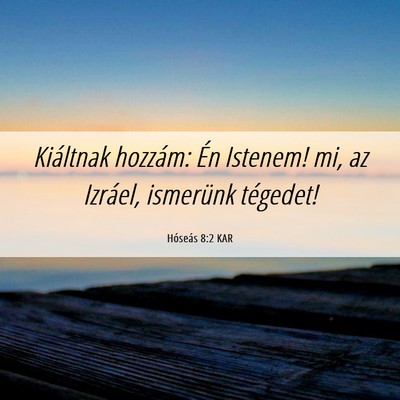 Picture 06 - Hóseás 8:2 KAR - Kiáltnak hozzám: Én Istenem! mi, az Izráel, - Bible Verse Picture