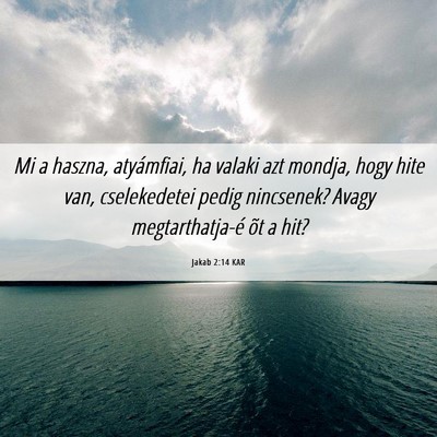 Picture 06 - Jakab 2:14 KAR - Mi a haszna, atyámfiai, ha valaki azt mondja, - Bible Verse Picture