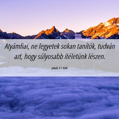 Picture 06 - Jakab 3:1 KAR - Atyámfiai, ne legyetek sokan tanítók, tudván - Bible Verse Picture
