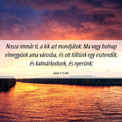 Picture 06 - Jakab 4:13 KAR - Nosza immár ti, a kik azt mondjátok: Ma vagy - Bible Verse Picture