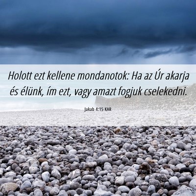 Picture 06 - Jakab 4:15 KAR - Holott ezt kellene mondanotok: Ha az Úr akarja - Bible Verse Picture